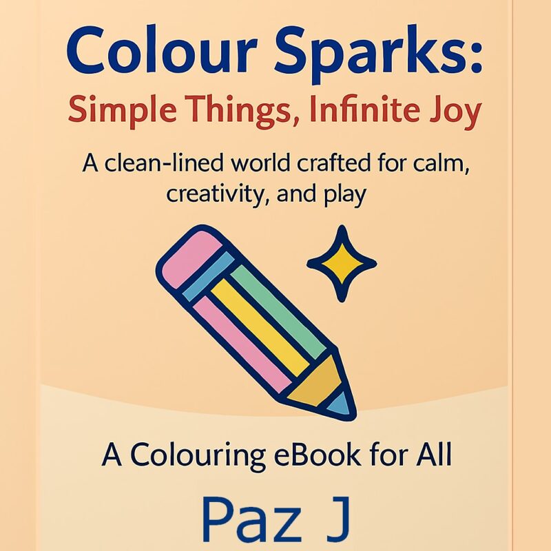 Colour Sparks: Simple Things, Infinite Joy – A Mindful Colouring eBook for All Ages
