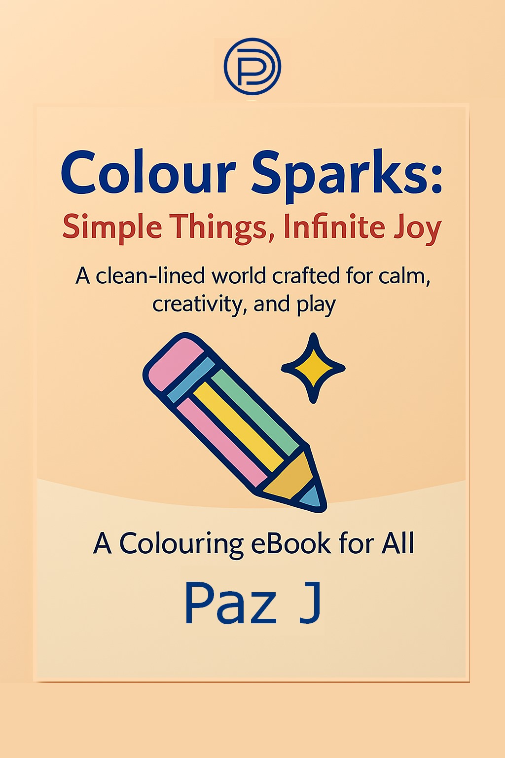 Colour Sparks: Simple Things, Infinite Joy – A Mindful Colouring eBook for All Ages